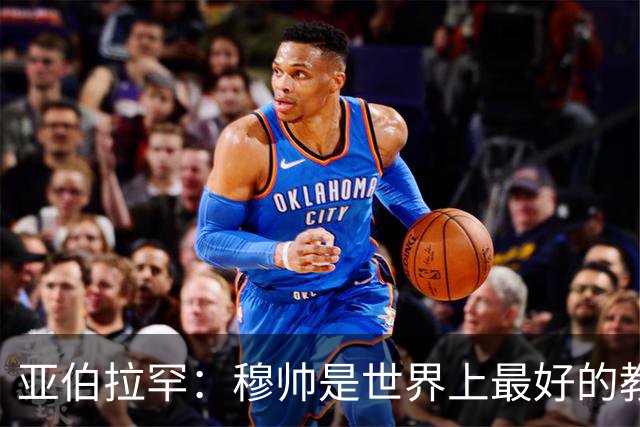 亚伯拉罕：穆帅是世界上最好的教练 愿为他尽全力